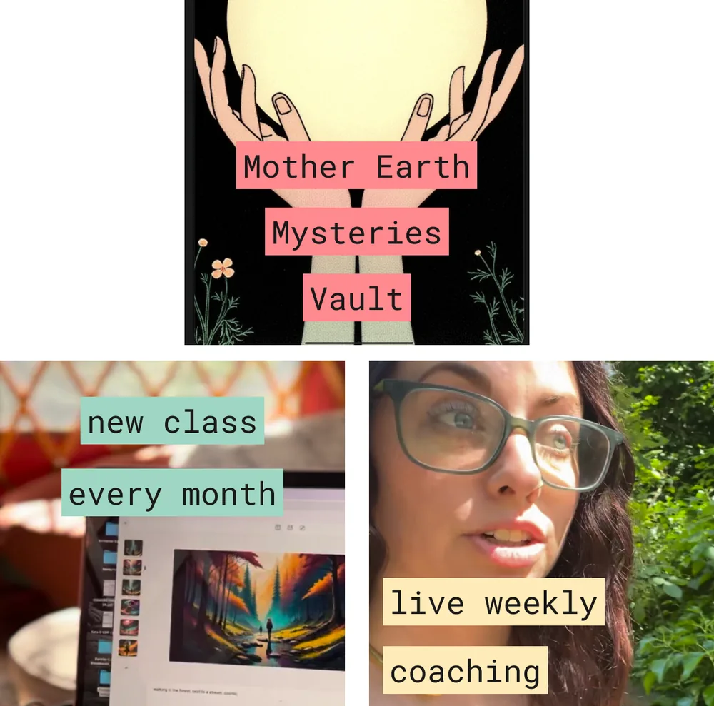 The Mother Earth Mysteries Vault, a new class every month, and live weekly coaching with Sara